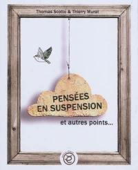 Pensées en suspension : et autres points...