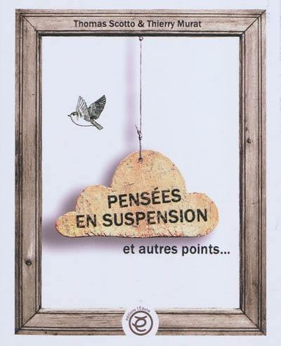 Pensées en suspension : et autres points...