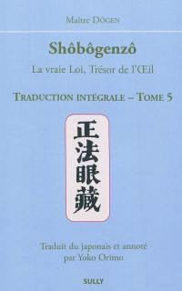 Shôbôgenzô : la vraie loi, trésor de l'oeil : traduction intégrale. Vol. 5