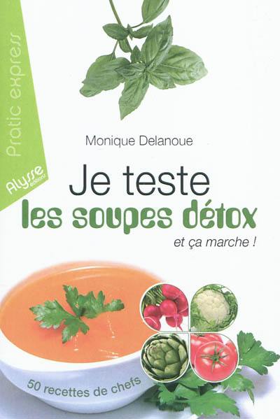 Je teste les soupes détox : et ça marche ! : 50 recettes de chefs