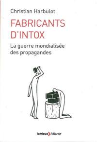 Fabricants d'intox : la guerre mondialisée des propagandes