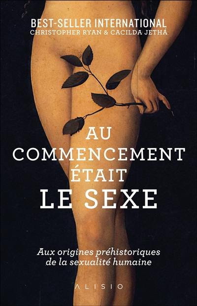 Au commencement était le sexe : aux origines préhistoriques de la sexualité humaine