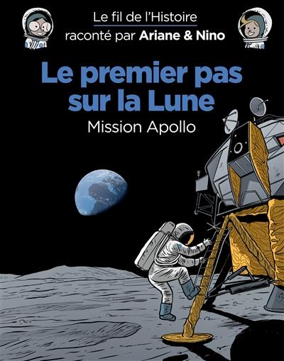 Le fil de l'histoire raconté par Ariane & Nino. Le premier pas sur la Lune : mission Apollo