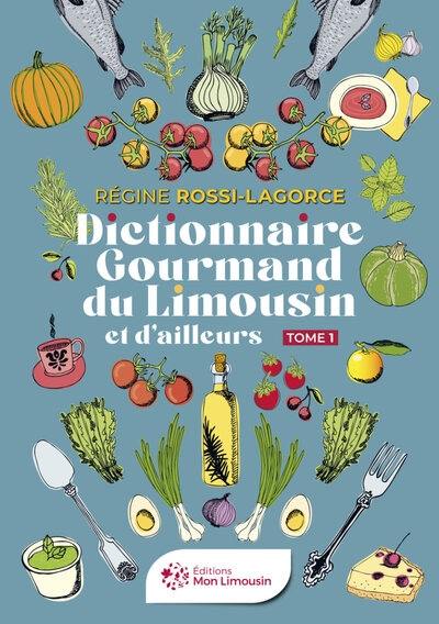 Dictionnaire gourmand du Limousin et d'ailleurs. Vol. 1