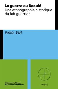 La guerre au Baoulé : une ethnographie historique du fait guerrier