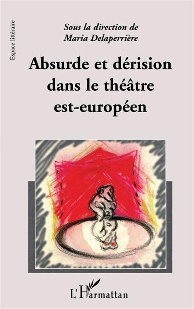 Absurde et dérision dans le théâtre est-européen