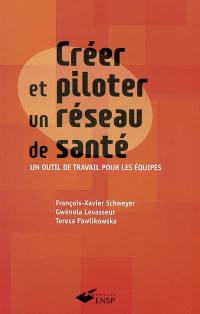 Créer et piloter un réseau de santé : un outil de travail pour les équipes