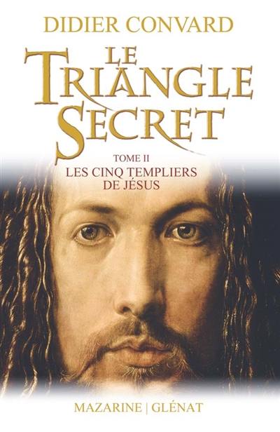 Le triangle secret. Vol. 2. Les cinq templiers de Jésus