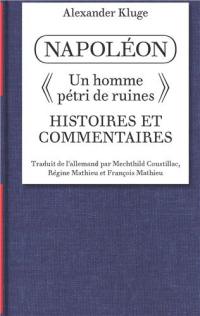 Napoléon : histoires et commentaires : un homme pétri de ruines