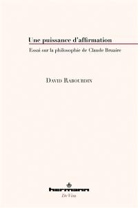 Une puissance d'affirmation : essai sur la philosophie de Claude Bruaire