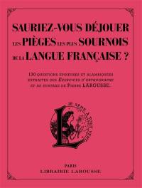 Sauriez-vous déjouer les pièges les plus sournois de la langue française ? : 130 questions épineuses et alambiquées extraites des Exercices d'orthographe et de syntaxe de Pierre Larousse