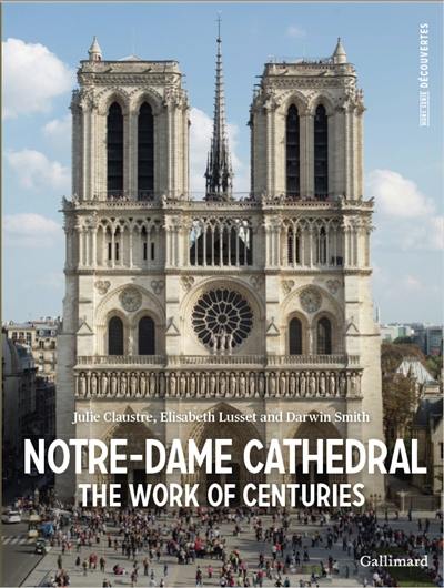 Notre-Dame cathedrale : the work of centuries