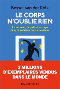 Le corps n'oublie rien : le cerveau, l'esprit et le corps dans la guérison du traumatisme