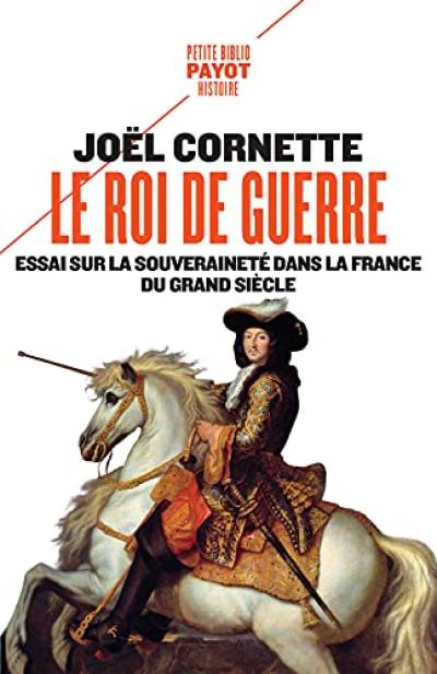 Le roi de guerre : essai sur la souveraineté dans la France du Grand Siècle