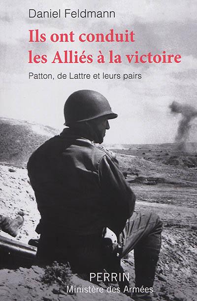 Ils ont conduit les Alliés à la victoire : Patton, de Lattre et leurs pairs