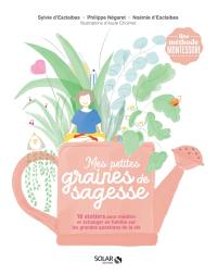 Mes petites graines de sagesse : 18 ateliers pour méditer et échanger en famille sur les grandes questions de la vie : une méthode Montessori