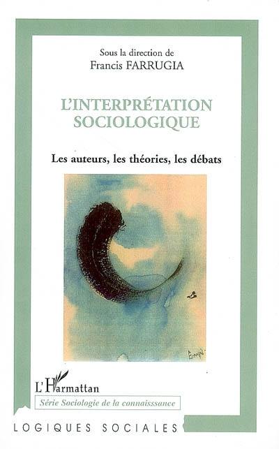 L'interprétation sociologique : les auteurs, les théories, les débats