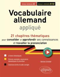 Vocabulaire allemand appliqué : 21 chapitres thématiques pour consolider et approfondir ses connaissances et améliorer sa prononciation : niveau minimum A2, niveau à atteindre B1-B2