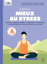 Je résiste mieux au stress : nutrition, cohérence cardiaque, automassages, phytothérapie : la méthode fiable pour retrouver joie de vivre et sérénité