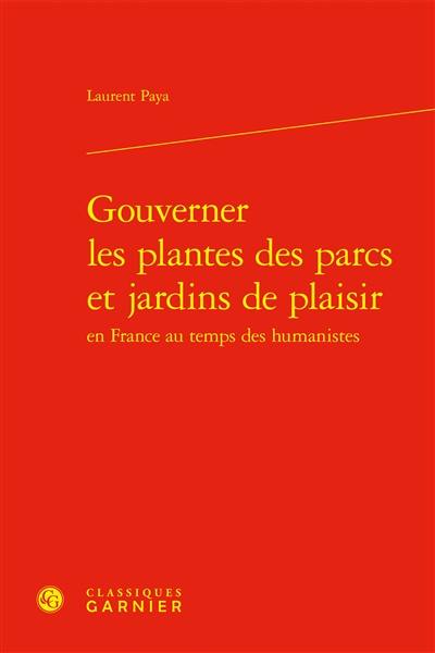 Gouverner les plantes des parcs et jardins de plaisir en France au temps des humanistes