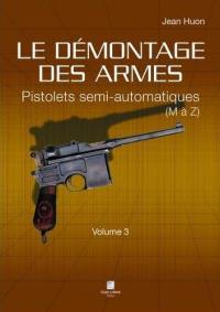 Le démontage des armes. Vol. 3. Pistolets semi-automatiques : M à Z