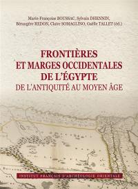 Frontières et marges occidentales de l'Egypte de l'Antiquité au Moyen Age : actes du colloque international, Le Caire, 2-3 décembre 2017