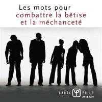 Les mots pour combattre la bêtise et la méchanceté