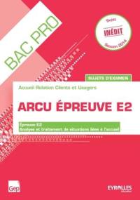 ARCU épreuve E2, bac pro, accueil relation clients et usagers, sujets d'examen : épreuve E2, analyse et traitement de situations liées à l'accueil : livre de l'élève