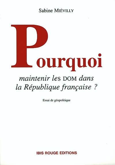 Pourquoi maintenir les DOM dans la République française ? : analyse géopolitique à partir du cas guyanais