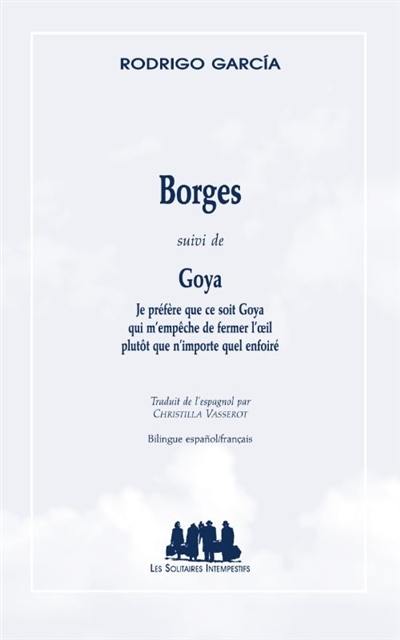 Borges. Goya : je préfère que ce soit Goya qui m'empêche de fermer l'oeil plutôt que n'importe quel enfoiré