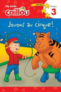 Caillou. Jouons au cirque!