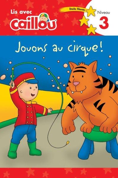 Caillou. Jouons au cirque!