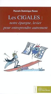 Les Cigales : notre épargne, levier pour entreprendre autrement : investir et s'investir dans des entreprises d'utilité sociale et créatrices d'emploi