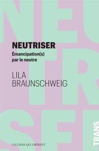 Neutriser : émancipation(s) par le neutre