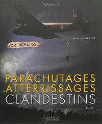 Les parachutages et atterrissages clandestins. Vol. 1