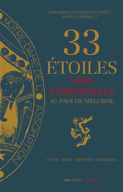 33 étoiles jacquaires : sur le chemin de Mélusine : Poitou-Aunis-Saintonge-Angoumois