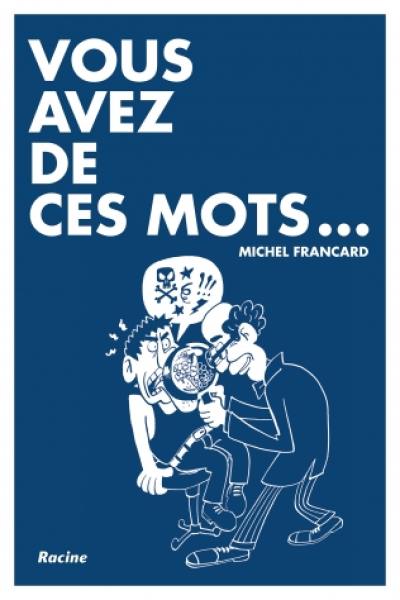 Vous avez de ces mots... : le français d'aujourd'hui et de demain !