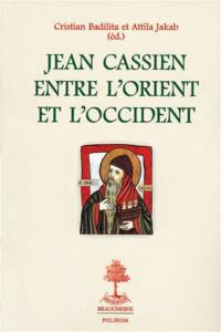 Jean Cassien, entre l'Orient et l'Occident : actes du colloque international, Bucarest, 27-28 septembre 2001