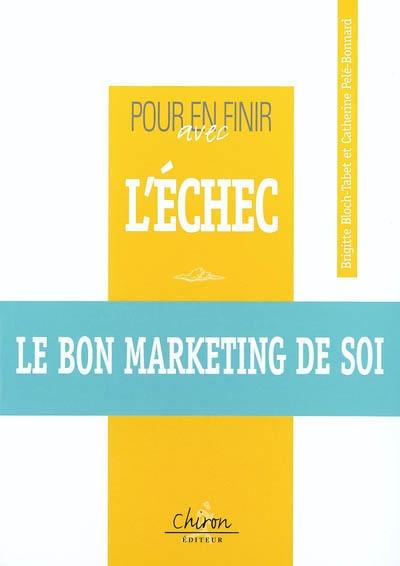 Pour en finir avec l'échec : le bon marketing de soi