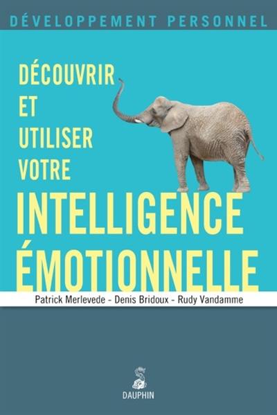 Découvrir et utiliser votre intelligence émotionnelle : guide pratique en 7 étapes