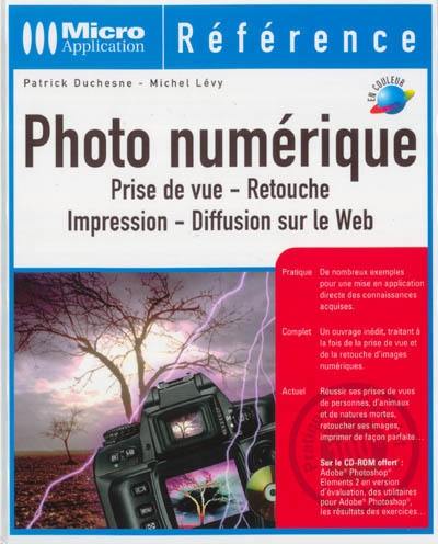 Photo numérique : prise de vue, retouche, impression, diffusion sur le Web