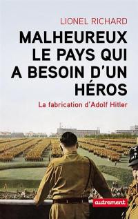 Malheureux le pays qui a besoin d'un héros : la fabrication d'Adolf Hitler