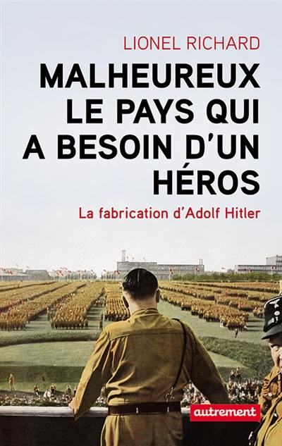 Malheureux le pays qui a besoin d'un héros : la fabrication d'Adolf Hitler