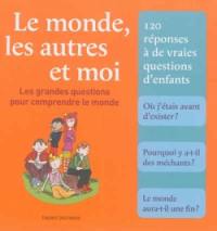 Le monde, les autres et moi : les grandes questions pour comprendre le monde : 120 réponses à de vraies questions d'enfants