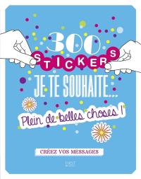 300 stickers Je te souhaite... plein de belles choses ! : créez vos messages