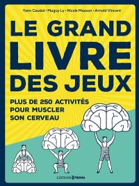 Le grand livre des jeux : plus de 250 activités pour muscler son cerveau