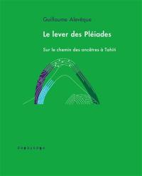 Le lever des Pléiades : sur le chemin des ancêtres à Tahiti