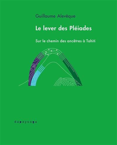 Le lever des Pléiades : sur le chemin des ancêtres à Tahiti