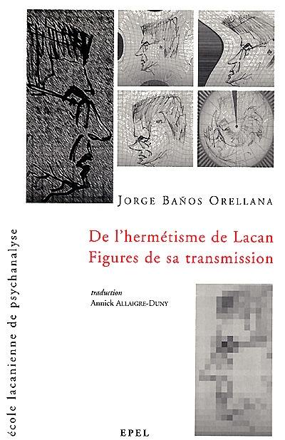 De l'hermétisme de Lacan, figures de sa transmission