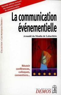 La communication événementielle : réussir conférences, colloques, conventions…